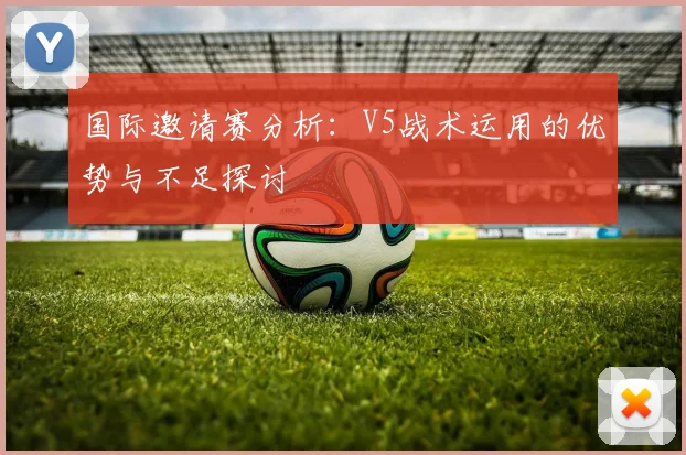 国际邀请赛分析：V5战术运用的优势与不足探讨