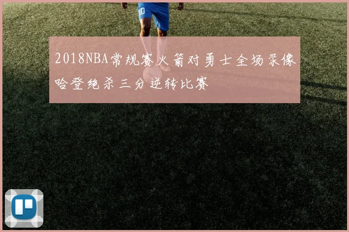 2018NBA常规赛火箭对勇士全场录像哈登绝杀三分逆转比赛