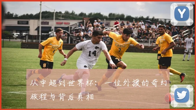 从中超到世界杯：一位外援的奇幻旅程与背后真相